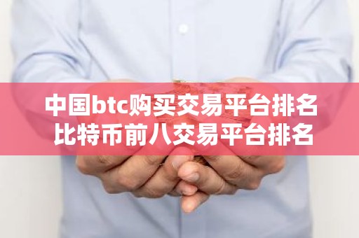 中国btc购买交易平台排名 比特币前八交易平台排名