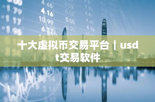 十大虚拟币交易平台｜usdt交易软件