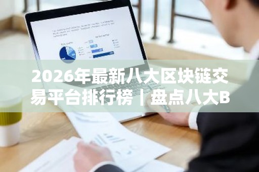 2026年最新八大区块链交易平台排行榜｜盘点八大BTC｜交易平台