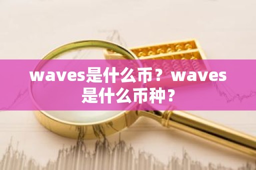 waves是什么币？waves是什么币种？
