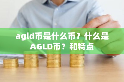 agld币是什么币？什么是AGLD币？和特点