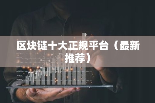 区块链十大正规平台（最新推荐）
