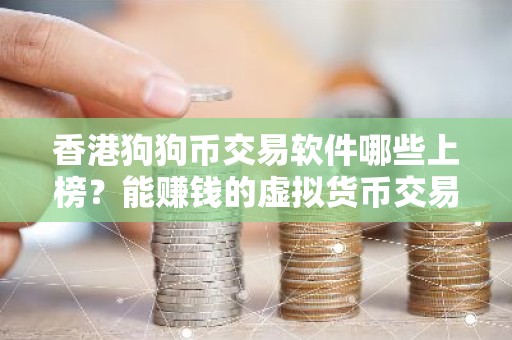 香港狗狗币交易软件哪些上榜？能赚钱的虚拟货币交易所交易量排名
