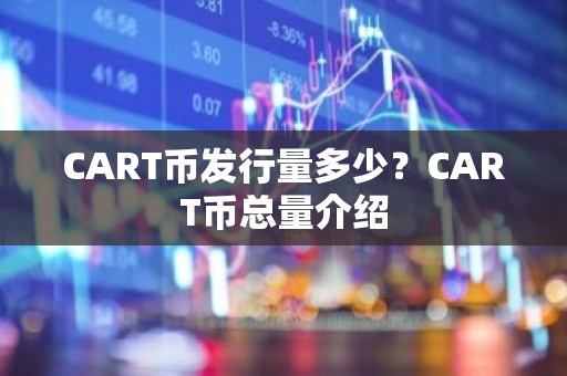 CART币发行量多少？CART币总量介绍