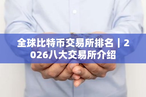 全球比特币交易所排名｜2026八大交易所介绍