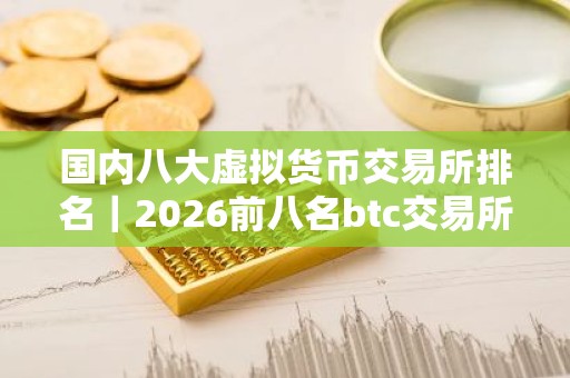 国内八大虚拟货币交易所排名｜2026前八名btc交易所