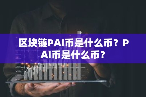 区块链PAI币是什么币？PAI币是什么币？