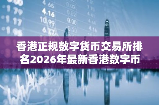 香港正规数字货币交易所排名2026年最新香港数字币交易平台名单