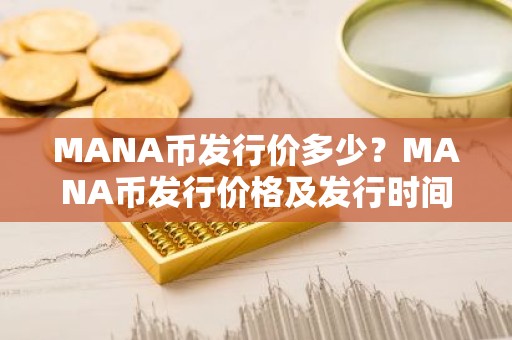 MANA币发行价多少？MANA币发行价格及发行时间介绍