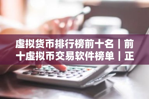 虚拟货币排行榜前十名｜前十虚拟币交易软件榜单｜正规