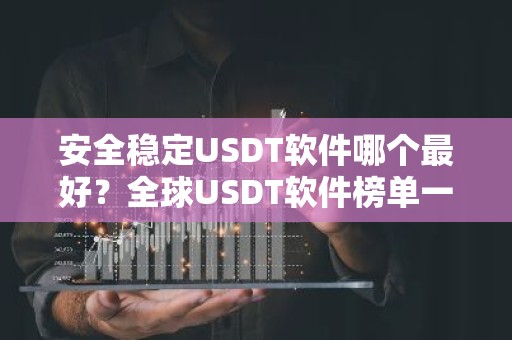 安全稳定USDT软件哪个最好？全球USDT软件榜单一览