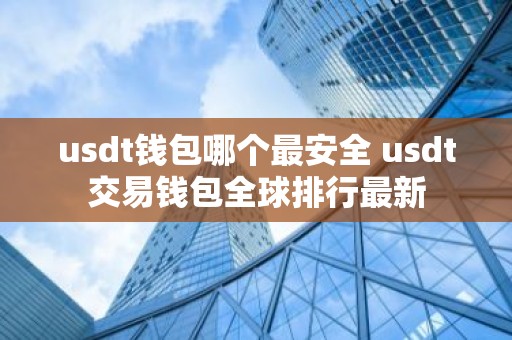 usdt钱包哪个最安全 usdt交易钱包全球排行最新