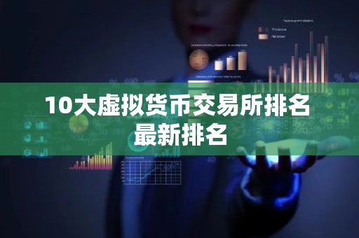 10大虚拟货币交易所排名 最新排名