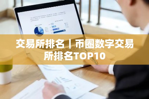 交易所排名｜币圈数字交易所排名TOP10