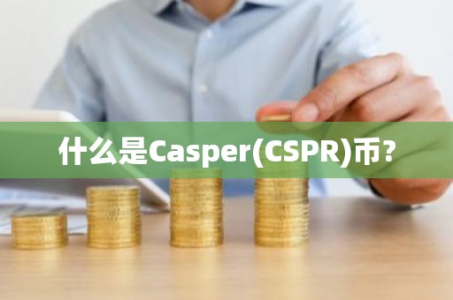 什么是Casper(CSPR)币?