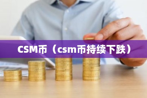 CSM币（csm币持续下跌）