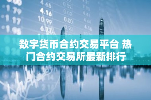 数字货币合约交易平台 热门合约交易所最新排行