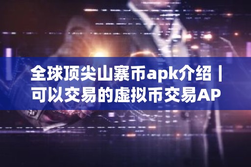 全球顶尖山寨币apk介绍｜可以交易的虚拟币交易APP排名第一