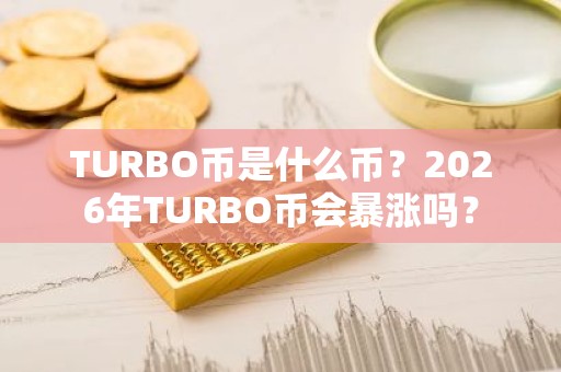 TURBO币是什么币？2026年TURBO币会暴涨吗？