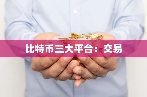 比特币三大平台：交易