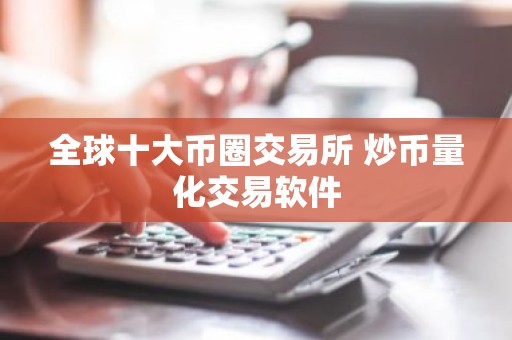 全球十大币圈交易所 炒币量化交易软件