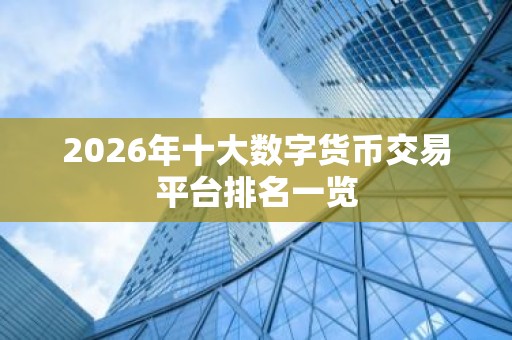 2026年十大数字货币交易平台排名一览