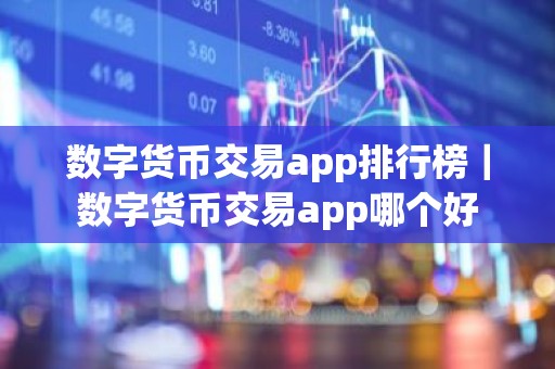 数字货币交易app排行榜｜数字货币交易app哪个好