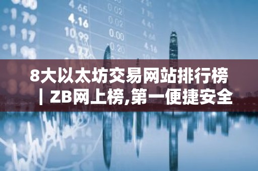 8大以太坊交易网站排行榜｜ZB网上榜,第一便捷安全
