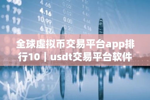 全球虚拟币交易平台app排行10｜usdt交易平台软件