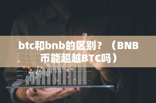btc和bnb的区别？（BNB币能超越BTC吗）