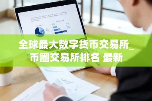 全球最大数字货币交易所_币圈交易所排名 最新
