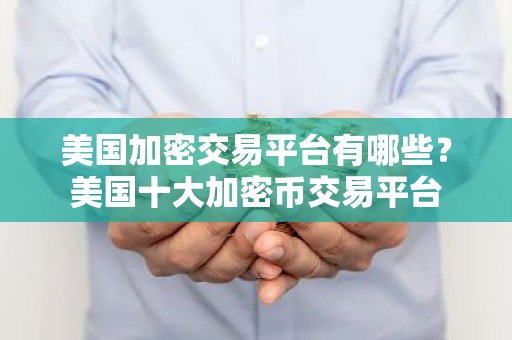 美国加密交易平台有哪些？美国十大加密币交易平台