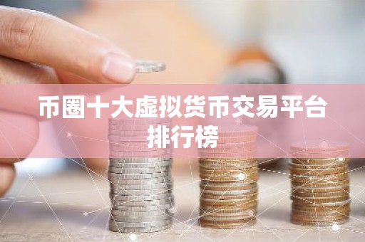 币圈十大虚拟货币交易平台排行榜