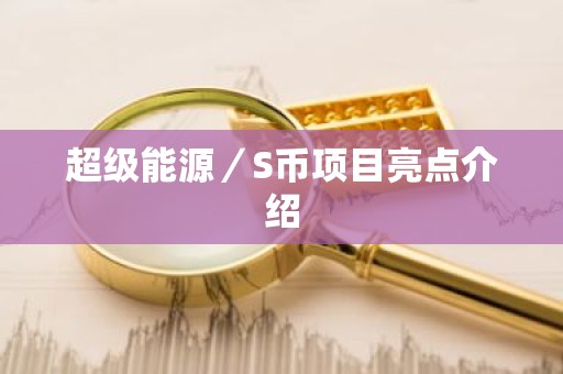 超级能源／S币项目亮点介绍