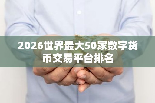 2026世界最大50家数字货币交易平台排名