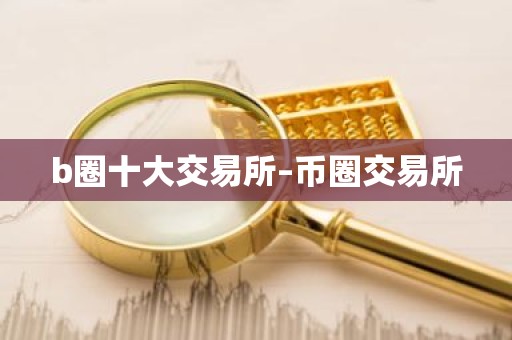 b圈十大交易所–币圈交易所