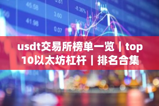 usdt交易所榜单一览｜top10以太坊杠杆｜排名合集