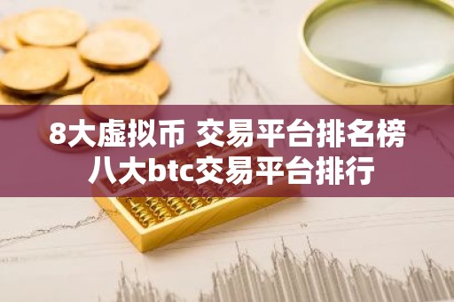 8大虚拟币 交易平台排名榜 八大btc交易平台排行