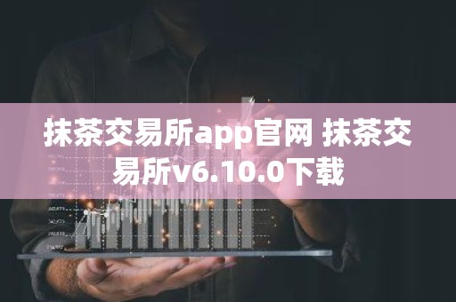 抹茶交易所app官网 抹茶交易所v6.10.0下载
