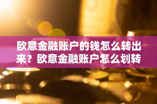 欧意金融账户的钱怎么转出来？欧意金融账户怎么划转？