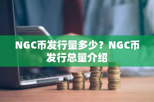 NGC币发行量多少？NGC币发行总量介绍