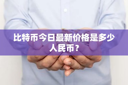 比特币今日最新价格是多少人民币？