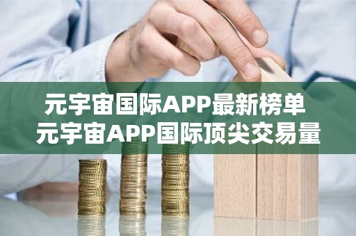 元宇宙国际APP最新榜单 元宇宙APP国际顶尖交易量排名