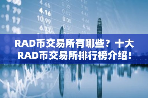 RAD币交易所有哪些？十大RAD币交易所排行榜介绍！