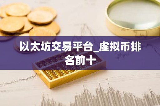 以太坊交易平台_虚拟币排名前十