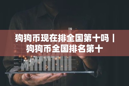 狗狗币现在排全国第十吗｜狗狗币全国排名第十