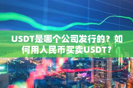 USDT是哪个公司发行的？如何用人民币买卖USDT？