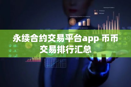 永续合约交易平台app 币币交易排行汇总