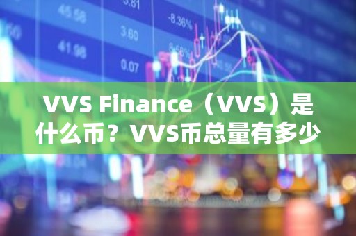VVS Finance（VVS）是什么币？VVS币总量有多少？