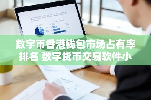 数字币香港钱包市场占有率排名 数字货币交易软件小白使用用户量排名